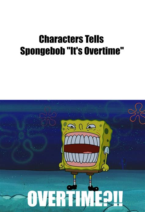 Who Tells Spongebob It's Overtime Blank Meme by Combusto82 on DeviantArt