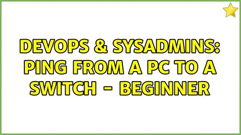 DevOps SysAdmins Ping From A PC To A Switch Beginner 3 Solutions