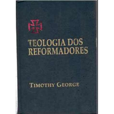 Teologia Dos Reformadores Timothy George Shopee Brasil