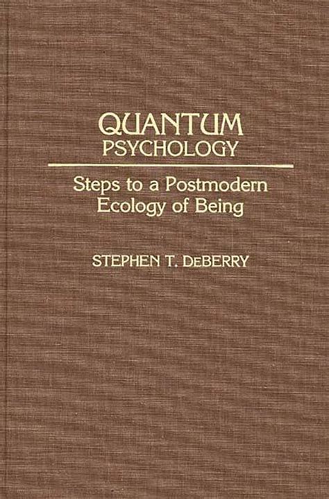 Quantum Psychology: Steps to a Postmodern Ecology of Being: Stephen T ...