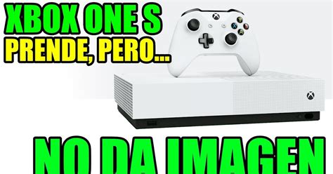 Soluci N Xbox One S Prende Pero No Da Imagen Diagnostico Y