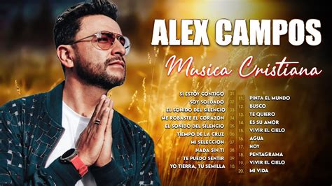 Alex Campos Sus Mejores Exitos Lo Mejor De Alex Campos Musica Cristiana