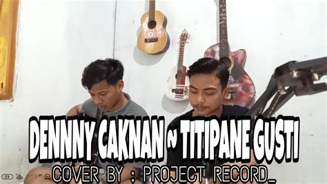 Denny Caknan Titipane Gusti Cover By Project Record Youtube