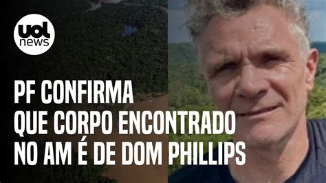 Dom Phillips Perícia Da Pf Confirma Que Restos Mortais Encontrados São