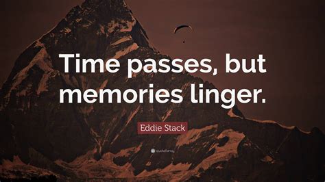 Eddie Stack Quote Time Passes But Memories Linger”