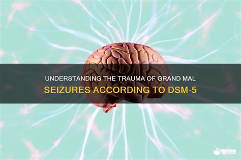 Understanding The Trauma Of Grand Mal Seizures According To Dsm 5 Medshun