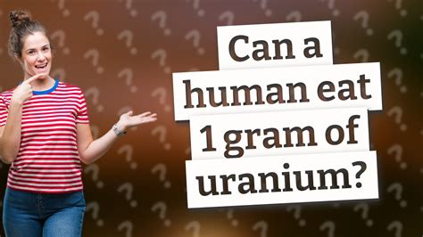 Can A Human Eat Gram Of Uranium Youtube