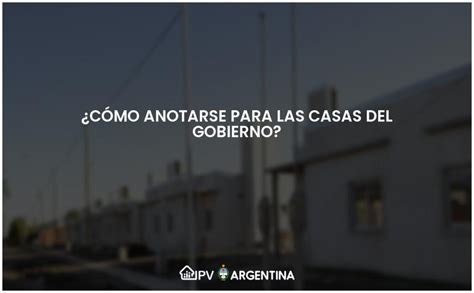 Cómo anotarse para las casas del gobierno Actualizado 2023