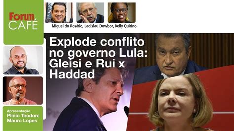 Explode Conflito No Governo Lula Gleisi E Rui X Haddad F Rum Caf