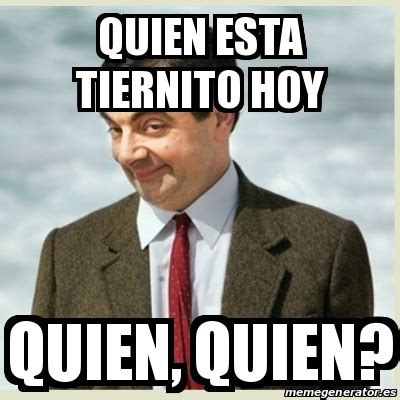 Meme Mr Bean Quien Esta Tiernito Hoy Quien Quien 24132316