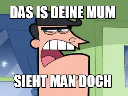 Meme Maker Das Is Deine Mum Sieht Man Doch Meme Generator