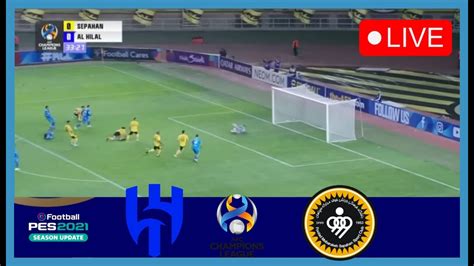 AL Hilal Vs Sepahan LIVE AFC Champions League 2024 Live Match Now PES21