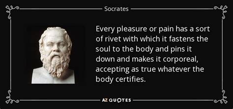 Socrates Quote Every Pleasure Or Pain Has A Sort Of Rivet With