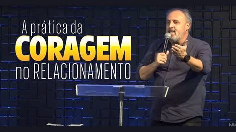 A Pr Tica Da Coragem No Relacionamento Pr Marcelo Santos Igreja