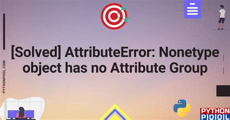 [solved] Attributeerror Nonetype Object Has No Attribute Group