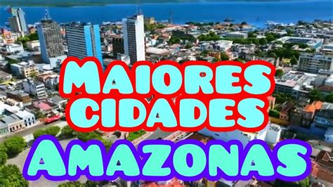 5 MAIORES CIDADES DO AMAZONAS Conheça as cidades mais populosas do