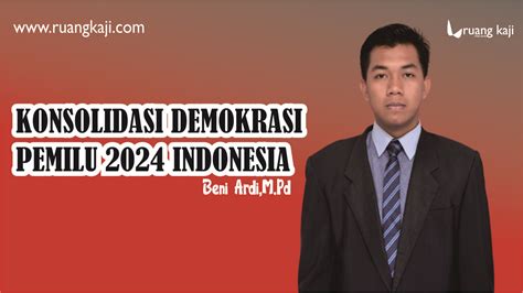 Beni Ardi Mpd Konsolidasi Demokrasi Pemilu 2024 Indonesia Ruang Kaji