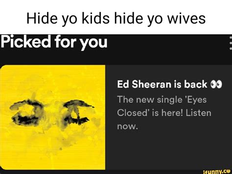 Hide Yo Kids Hide Yo Wives Picked For You Ed Sheeran Is Back 33 The New