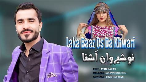 New Pashto Songs Laka Baaz Os Da Khwari Nosherwan Ashna