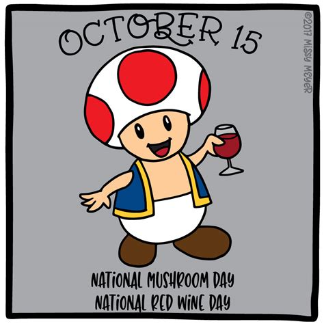 October 15 (every year): National Mushroom Day; National Red Wine Day ...