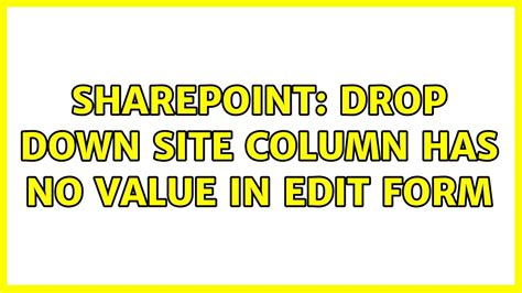 Sharepoint Drop Down Site Column Has No Value In Edit Form Youtube