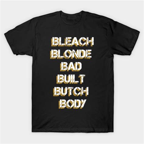 Bleach Blonde Bad Built Butch Body T Shirt Bleach Blonde Bad Built Butch Body T Shirt