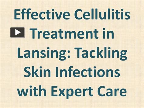 Ppt Effective Cellulitis Treatment In Lansing Tackling Skin Infections With Expert Care