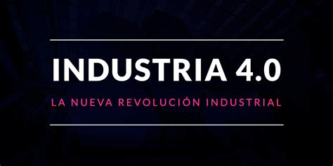 La Industria 4 0 La Nueva Revolución Industrial Openwebinars