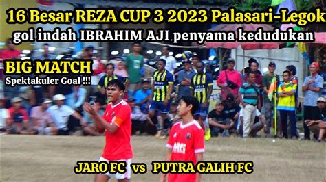 Big Match Babak 2 JARO FC VS PUTRA GALIH FC 16 Besar REZA CUP 3