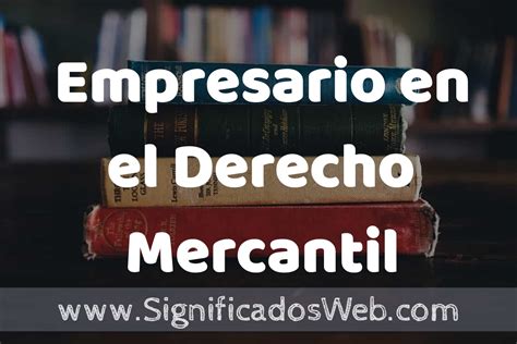 Concepto De Empresario En El Derecho Mercantil Que Es Definici N Y