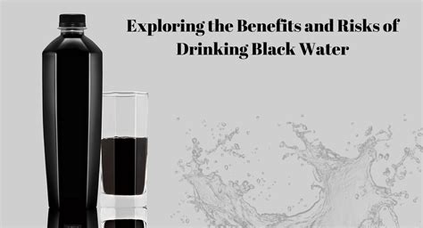 exploring  benefits  risks  drinking black water
