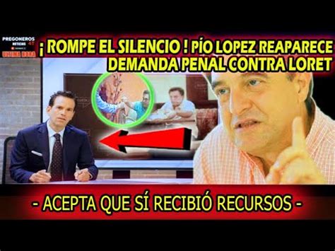 REAPARECE PÍO LÓPEZ Y ROMPE EL SILENCIO ACEPTA QUE SÍ RECIBIÓ