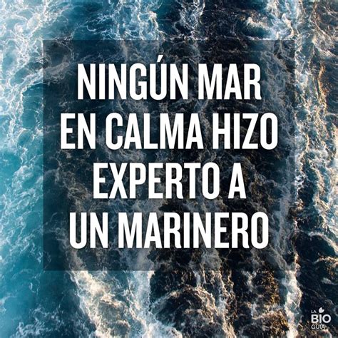 Ningún mar en calma hizo experto al marinero Frases inspiradoras