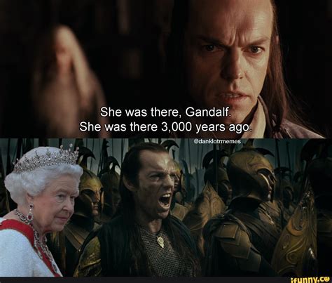 She Must Be Galadriel She Was There Gandalf She Was There