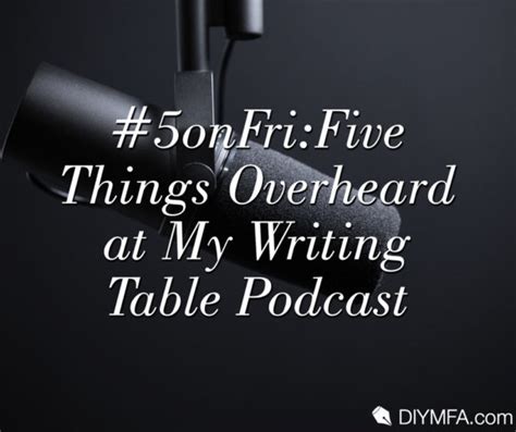 #5onFri: Five Things Overheard at My Writing Table Podcast