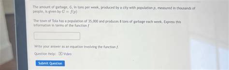 Solved The Amount Of Garbage G In Tons Per Week Produced Chegg