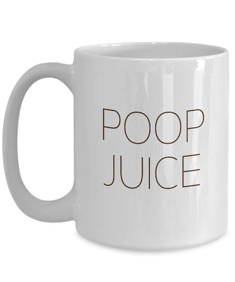 Funny Coffee Mug Poop Juice Comical Humorous Ts Etsy