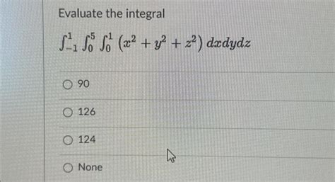 Solved Evaluate The Integral ∫−11∫05∫01 X2 Y2 Z2 Dxdydz 90