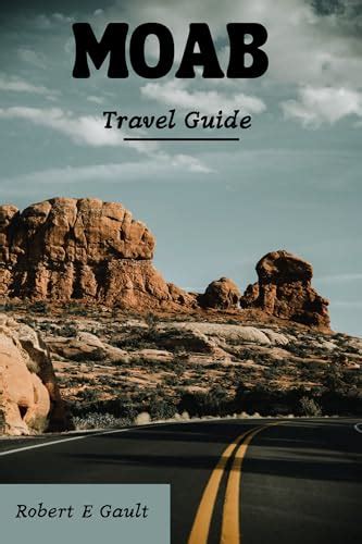 Moab Travel Guide A Comprehensive Guide To The Southwest Of America