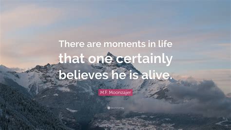 M F Moonzajer Quote There Are Moments In Life That One Certainly