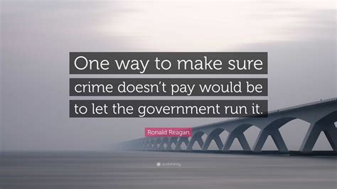 Ronald Reagan Quote: “One way to make sure crime doesn’t pay would be