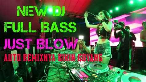 Dj Just Blow New Remix Full Bass Auto Remixnya Bikin Goyang Youtube