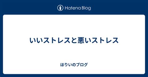 いいストレスと悪いストレス ほりいのブログ