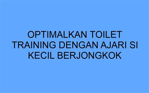 Optimalkan Toilet Training Dengan Ajari Si Kecil Berjongkok