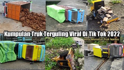 Kumpulan Truk Bermuatan Terguling Viral Di Tik Tok 2022 Versi Miniatur