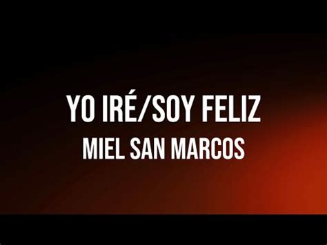 Yo iré Soy feliz Miel San Marcos letra YouTube