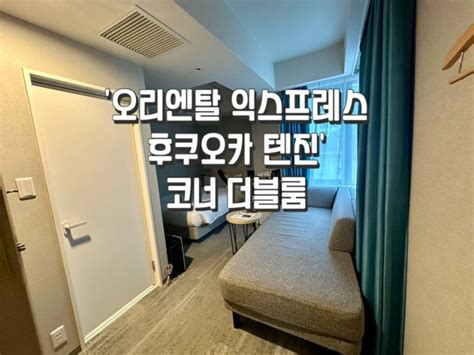 일본 후쿠오카 오리엔탈 익스프레스 후쿠오카 텐진 호텔 코너더블룸 숙박 후기 추천 내돈내산 네이버 블로그