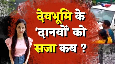 Ankita Murder Case Updates देवभूमि के दानवों को सजा कब Ankita