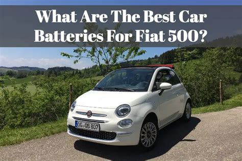 What Are The Best Car Batteries For Fiat 500? - BATTERY MAN GUIDE