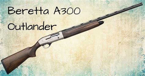 Beretta A300 Outlander Problems and Solutions - eatingthewild.com